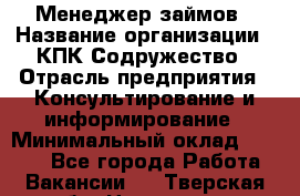 Менеджер займов › Название организации ­ КПК Содружество › Отрасль предприятия ­ Консультирование и информирование › Минимальный оклад ­ 9 000 - Все города Работа » Вакансии   . Тверская обл.,Нелидово г.